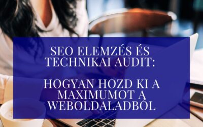 SEO elemzés és technikai audit: Hogyan hozd ki a maximumot a weboldaladból